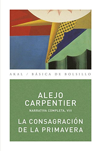 La consagración de la primavera (Básica de Bolsillo Alejo Carpentier. Narrativa completa, Band 182) von Ediciones Akal